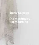 Doris Salcedo: The Materiality of Mourning (Enriquez Mary Schneider)(Pevná vazba)