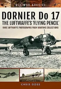 Dornier Do 17: The Luftwaffe's 'Flying Pencil': Rare Luftwaffe Photographs from Wartime Collections (Goss Chris)(Paperback)