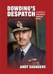 Dowding's Despatch: The 1941 Battle of Britain Narrative Examined and Explained (Saunders Andy)(Pevná vazba)