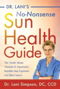 Dr. Lani's No-Nonsense Sun Health Guide: The Truth about Vitamin D, Sunscreen, Sensible Sun Exposure and Skin Cancer (Simpson Lani)(Paperback)
