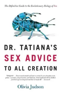 Dr. Tatiana's Sex Advice to All Creation: The Definitive Guide to the Evolutionary Biology of Sex (Judson Olivia)(Paperback)