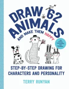 Draw 62 Animals and Make Them Happy: Step-By-Step Drawing for Characters and Personality - For Artists, Cartoonists, and Doodlers (Runyan Terry)(Paperback)