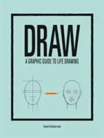 Draw: A Graphic Guide to Life Drawing (Hedderman David)(Pevná vazba)