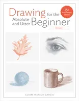 Drawing for the Absolute and Utter Beginner, Revised: 15th Anniversary Edition (Garcia Claire Watson)(Paperback)