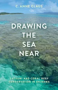 Drawing the Sea Near: Satoumi and Coral Reef Conservation in Okinawa (Claus C. Anne)(Paperback)