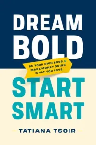 Dream Bold, Start Smart: Be Your Own Boss and Make Money Doing What You Love (Tsoir Tatiana)(Pevná vazba)