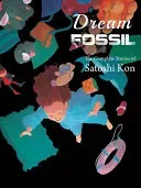 Dream Fossil: The Complete Stories of Satoshi Kon (Kon Satoshi)(Paperback)