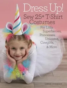 Dress Up!: Sew 25+ T-Shirt Costumes for Little Superheroes, Princesses, Unicorns, Cowgirls & More (Schmidt Linda)(Paperback)