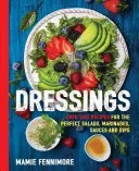 Dressings: Over 200 Recipes for the Perfect Salads, Marinades, Sauces, and Dips (Salad Cookbook, Vegetarian Recipes, Vegan Cookin (Fennimore Mamie)(Paperback)