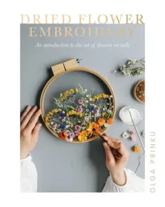 Dried Flower Embroidery: An Introduction to the Art of Flowers on Tulle (Prinku Olga)(Paperback)