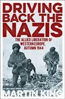 Driving Back the Nazis - The Allied Liberation of Western Europe, Autumn 1944 (King Martin)(Paperback / softback)