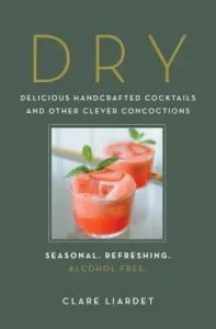 Dry: Delicious Handcrafted Cocktails and Other Clever Concoctions--Seasonal, Refreshing, Alcohol-Free (Liardet Clare)(Pevná vazba)