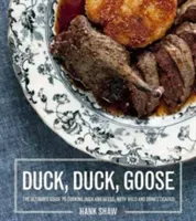 Duck, Duck, Goose: Recipes and Techniques for Cooking Ducks and Geese, Both Wild and Domesticated (Shaw Hank)(Pevná vazba)