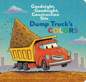 Dump Truck's Colors: Goodnight, Goodnight, Construction Site (Children's Concept Book, Picture Book, Board Book for Kids) (Rinker Sherri Duskey)(Board Books)