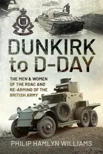 Dunkirk to D-Day: The Men and Women of the Raoc and Re-Arming the British Army (Hamlyn Williams Philip)(Pevná vazba)
