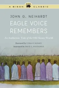 Eagle Voice Remembers: An Authentic Tale of the Old Sioux World (Neihardt John G.)(Paperback)