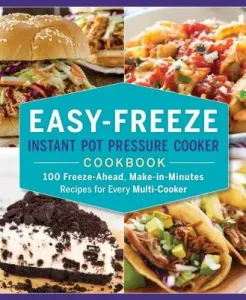 Easy-Freeze Instant Pot Pressure Cooker Cookbook: 100 Freeze-Ahead, Make-In-Minutes Recipes for Every Multi-Cooker (Sanders Ella)(Paperback)