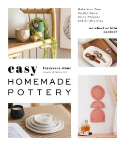Easy Homemade Pottery: Make Your Own Stylish Decor Using Polymer and Air-Dry Clay (Stone Francesca)(Paperback)