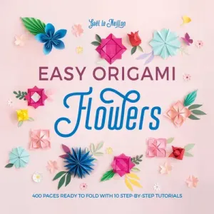 Easy Origami Flowers: 400 Pages Ready to Fold with 10 Step-By-Step Tutorials (Le Neillon Gal)(Paperback)