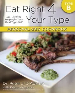 Eat Right 4 Your Type Personalized Cookbook Type B: 150+ Healthy Recipes for Your Blood Type Diet (D'Adamo Peter J.)(Paperback)