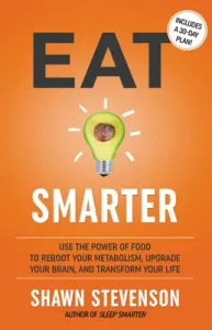 Eat Smarter: Use the Power of Food to Reboot Your Metabolism, Upgrade Your Brain, and Transform Your Life (Stevenson Shawn)(Pevná vazba)