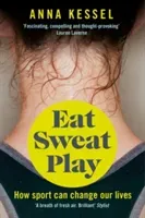 Eat Sweat Play - How Sport Can Change Our Lives (Kessel Anna)(Paperback / softback)