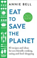 Eat to Save the Planet: Over 100 Recipes and Ideas for Eco-Friendly Cooking and Eating (Bell Annie)(Pevná vazba)