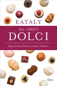 Eataly: All about Dolci: Regional Italian Desserts and Sweet Traditions (Eataly)(Pevná vazba)