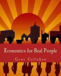 Economics for Real People (Large Print Edition): An Introduction to the Austrian School (Callahan Gene)(Paperback)