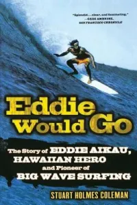 Eddie Would Go: The Story of Eddie Aikau, Hawaiian Hero and Pioneer of Big Wave Surfing (Coleman Stuart Holmes)(Paperback)