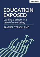 Education Exposed - Leading a school in a time of uncertainty (Strickland Samuel)(Paperback / softback)