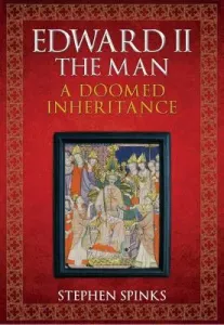 Edward II the Man: A Doomed Inheritance (Spinks Stephen)(Paperback)