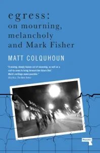 Egress: On Mourning, Melancholy and the Fisher-Function (Colquhoun Matt)(Paperback)