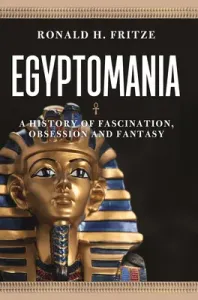 Egyptomania: A History of Fascination, Obsession and Fantasy (Fritze Ronald H.)(Paperback)