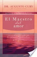 El Maestro del Amor: Jess, El Ejemplo Ms Grande de Sabidura, Perseverancia Y Compasin (Cury Augusto)(Paperback)