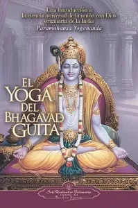 El Yoga del Bhagavad Guita: Una Introduccion a la Ciencia Universal de la Union Con Dios Originaria de la India = The Yoga of the Bhagavad Gita (Yogananda Paramahansa)(Paperback)