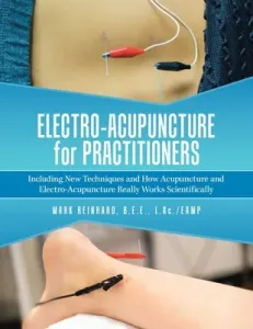 Electro-Acupuncture for Practitioners: Including New Techniques and How Acupuncture and Electro-Acupuncture Really Works Scientifically (Reinhard B. E. E. L. Ac /Eamp Mark)(Paperback)