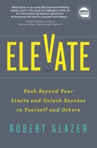 Elevate: Push Beyond Your Limits and Unlock Success in Yourself and Others (Glazer Robert)(Pevná vazba)
