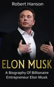 Elon Musk: A Biography of Billionaire Entrepreneur Elon Musk (Hanson Robert)(Pevná vazba)