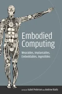 Embodied Computing: Wearables, Implantables, Embeddables, Ingestibles (Pedersen Isabel)(Paperback)