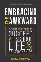 Embracing the Awkward: A Guide for Teens to Succeed at School, Life and Relationships (Self-Help Book for Teens, Teen Gift) (Rodriguez Joshua)(Paperback)