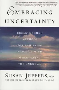 Embracing Uncertainty: Breakthrough Methods for Achieving Peace of Mind When Facing the Unknown (Jeffers Susan)(Paperback)