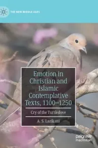 Emotion in Christian and Islamic Contemplative Texts, 1100-1250: Cry of the Turtledove (Lazikani A. S.)(Pevná vazba)