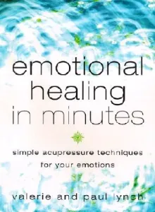 Emotional Healing in Minutes: Simple Acupressure Techniques for Your Emotions (Lynch Valerie)(Paperback)