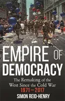 Empire of Democracy - The Remaking of the West since the Cold War, 1971-2017 (Reid-Henry Simon)(Paperback / softback)