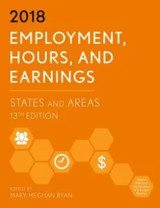 Employment, Hours, and Earnings 2018: States and Areas, 13th Edition (Ryan Mary Meghan)(Paperback)