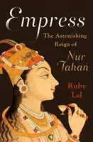 Empress: The Astonishing Reign of Nur Jahan (Lal Ruby)(Pevná vazba)