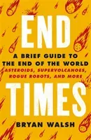 End Times - Asteroids, Supervolcanoes, Plagues and More (Walsh Bryan)(Paperback / softback)