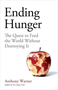 Ending Hunger: The Quest to Feed the World Without Destroying It (Warner Anthony)(Pevná vazba)