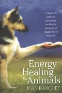 Energy Healing for Animals: A Hands-On Guide for Enhancing the Health, Longevity, and Happiness of Your Pets (Ranquet Joan)(Paperback)